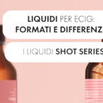 Differenze fra i vari formati e le tipologie di liquidi per sigaretta elettronica cosa sono i liquidi scomposti o shot series